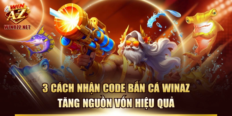 3 Cách Nhận Code Bắn Cá WinAZ Tăng Nguồn Vốn Hiệu Quả