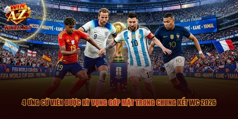 4 ứng cử viên được kỳ vọng góp mặt trong chung kết WC 2026