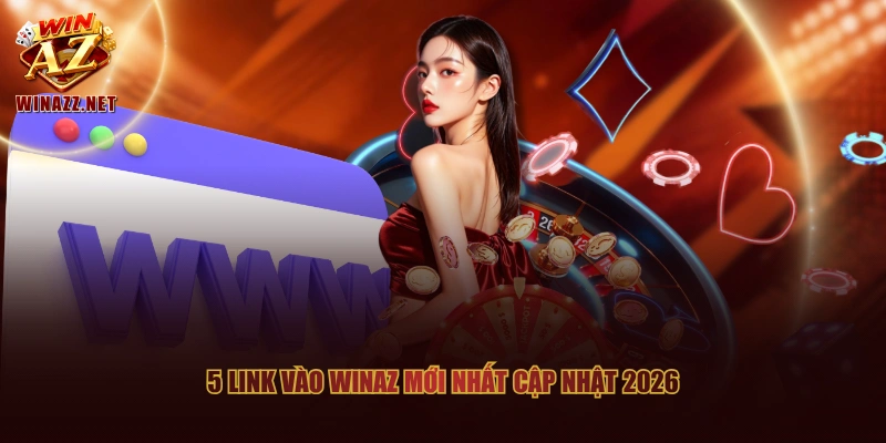 5 link vào WinAZ mới nhất cập nhật 2026