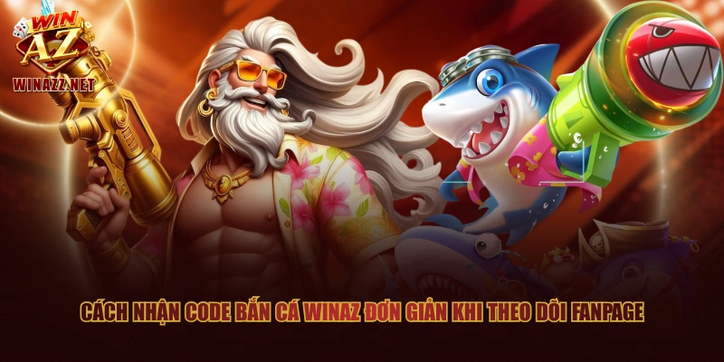 Cách nhận code bắn cá WinAZ đơn giản khi theo dõi fanpage