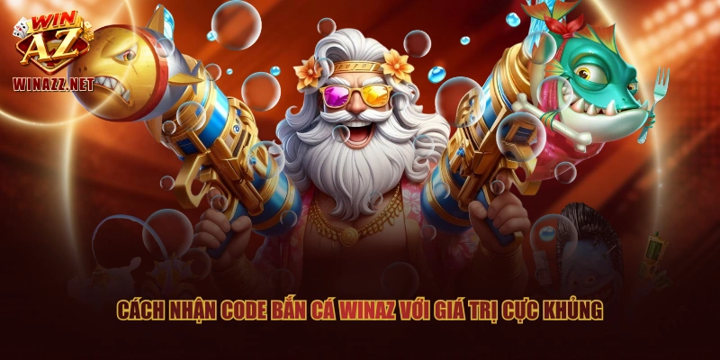Cách nhận code bắn cá WinAZ với giá trị cực khủng
