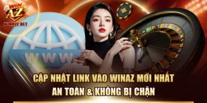 Cập Nhật Link Vào WinAZ Mới Nhất, An Toàn & Không Bị Chặn