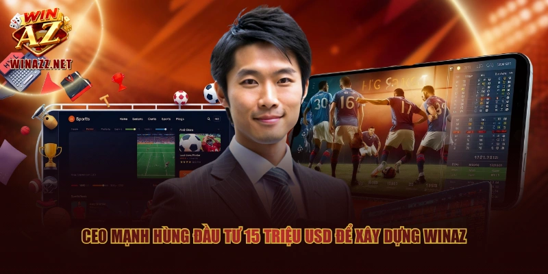 CEO Mạnh hùng đầu tư 15 triệu USD để xây dựng WinAZ