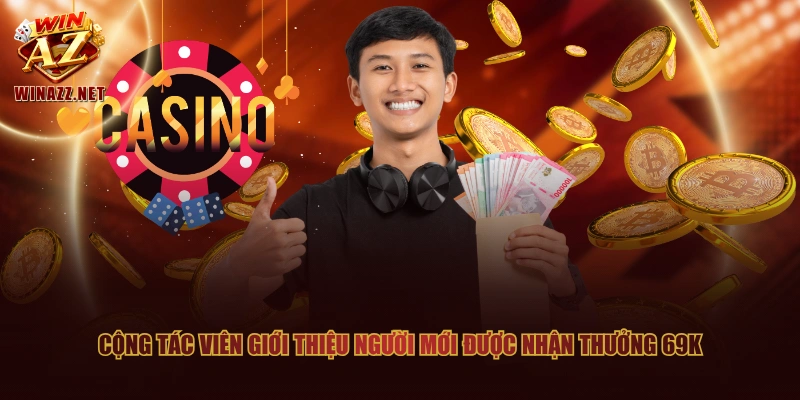Cộng tác viên giới thiệu người mới được nhận thưởng 69K