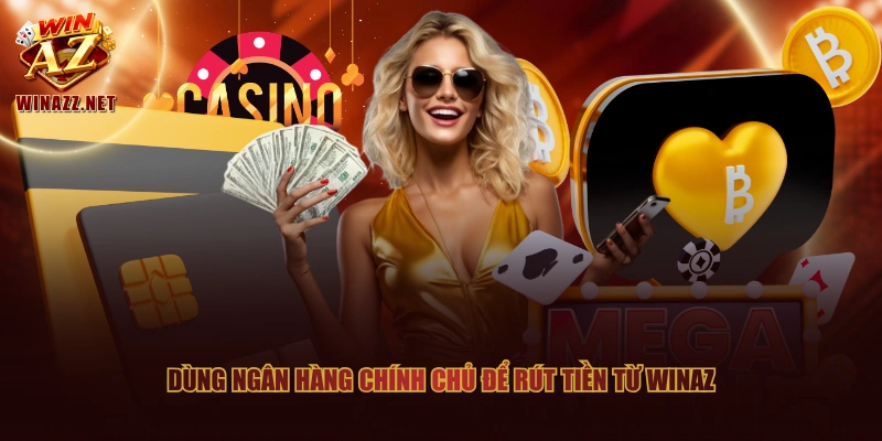 Dùng ngân hàng chính chủ để rút tiền từ WinAZ