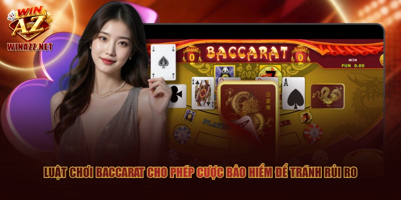 Luật chơi Baccarat cho phép cược bảo hiểm để tránh rủi ro