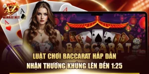 Luật Chơi Baccarat Hấp Dẫn Nhận Thưởng Khủng Lên Đến 1:25