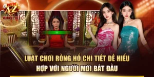 Luật Chơi Rồng Hổ Chi Tiết Dễ Hiểu Hợp Với Người Mới Bắt Đầu