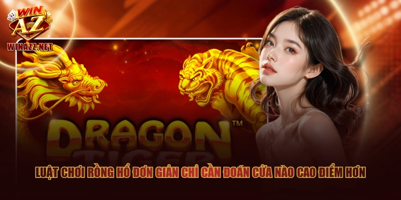 Luật chơi Rồng Hổ đơn giản chỉ cần đoán cửa nào cao điểm hơn