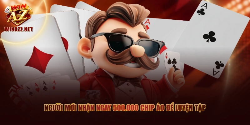 Người mới nhận ngay 500.000 chip ảo để luyện tập