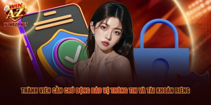 Thành viên cần chủ động bảo vệ thông tin và tài khoản riêng