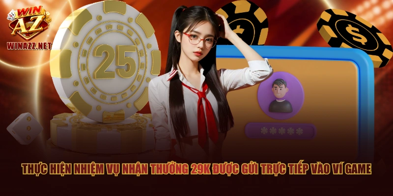 Thực hiện nhiệm vụ nhận thưởng 29K được gửi trực tiếp vào ví game
