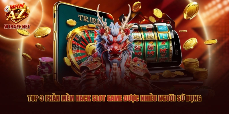 Top 3 phần mềm hack slot game được nhiều người sử dụng