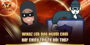 WinAZ Lừa Đảo Người Chơi Hay Chiêu Trò Từ Đối Thủ?