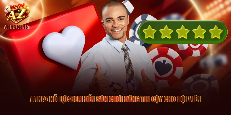 WinAZ nỗ lực đem đến sân chơi đáng tin cậy cho hội viên