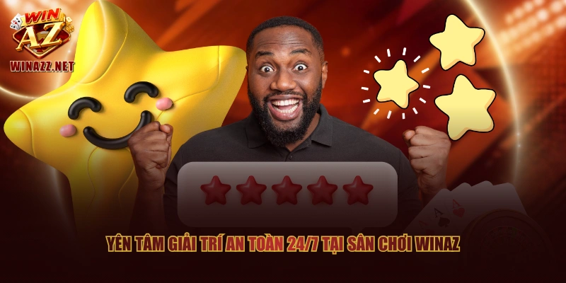 Yên tâm giải trí an toàn 24/7 tại sân chơi WinAZ